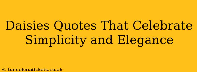 Daisies Quotes That Celebrate Simplicity and Elegance