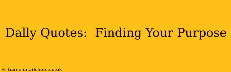 Dally Quotes:  Finding Your Purpose