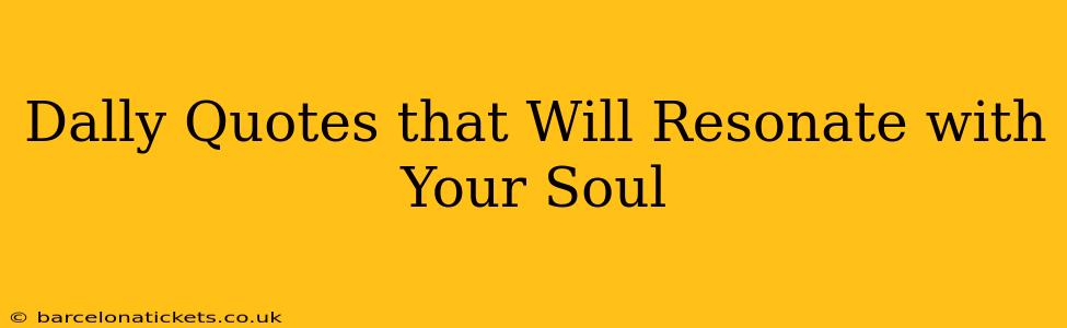 Dally Quotes that Will Resonate with Your Soul