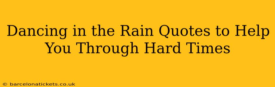 Dancing in the Rain Quotes to Help You Through Hard Times