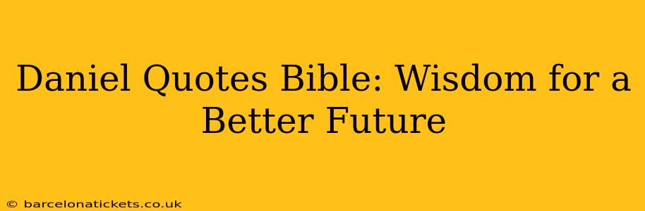 Daniel Quotes Bible: Wisdom for a Better Future