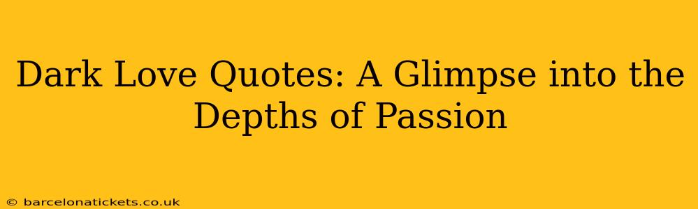 Dark Love Quotes: A Glimpse into the Depths of Passion