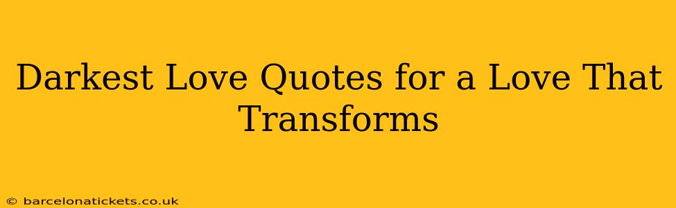 Darkest Love Quotes for a Love That Transforms