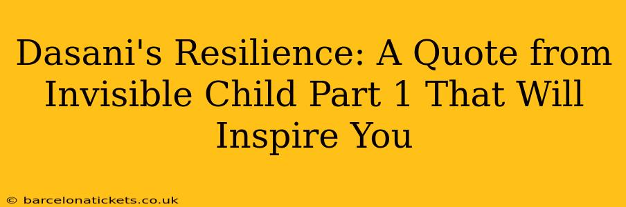 Dasani's Resilience: A Quote from Invisible Child Part 1 That Will Inspire You