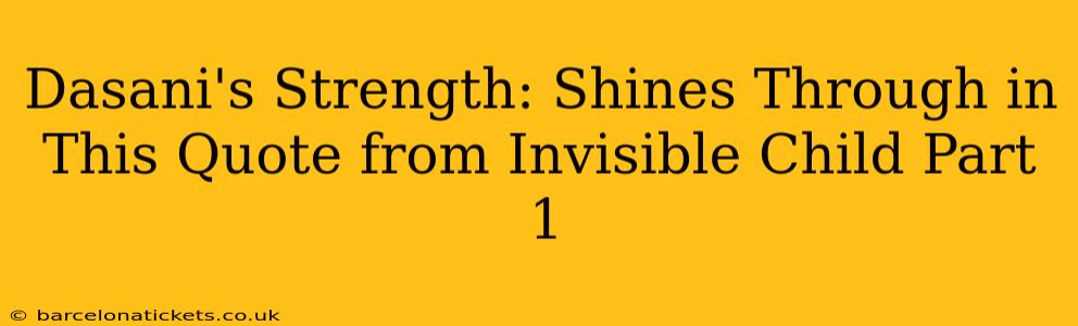 Dasani's Strength: Shines Through in This Quote from Invisible Child Part 1