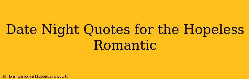 Date Night Quotes for the Hopeless Romantic