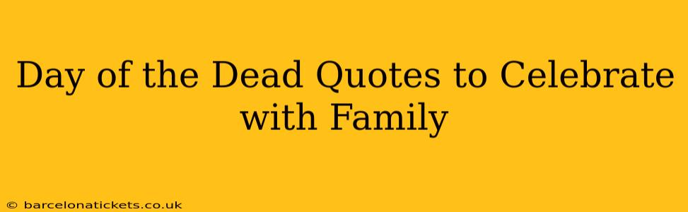 Day of the Dead Quotes to Celebrate with Family