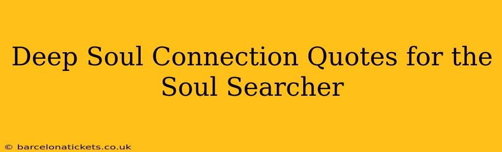 Deep Soul Connection Quotes for the Soul Searcher