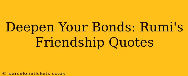 Deepen Your Bonds: Rumi's Friendship Quotes