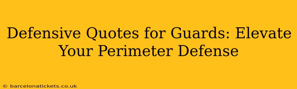 Defensive Quotes for Guards: Elevate Your Perimeter Defense