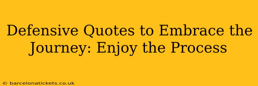 Defensive Quotes to Embrace the Journey: Enjoy the Process
