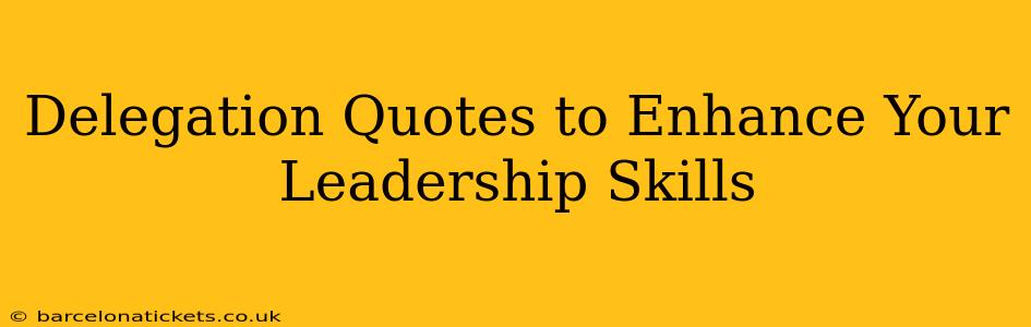 Delegation Quotes to Enhance Your Leadership Skills