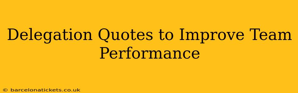 Delegation Quotes to Improve Team Performance