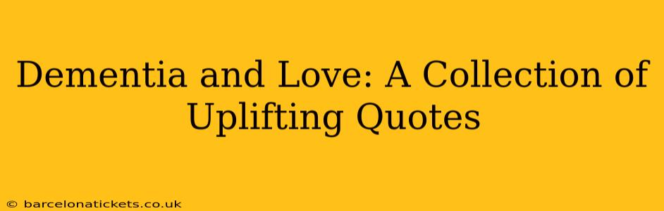 Dementia and Love: A Collection of Uplifting Quotes