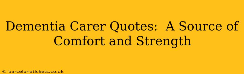 Dementia Carer Quotes:  A Source of Comfort and Strength