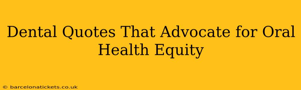 Dental Quotes That Advocate for Oral Health Equity
