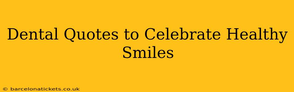 Dental Quotes to Celebrate Healthy Smiles