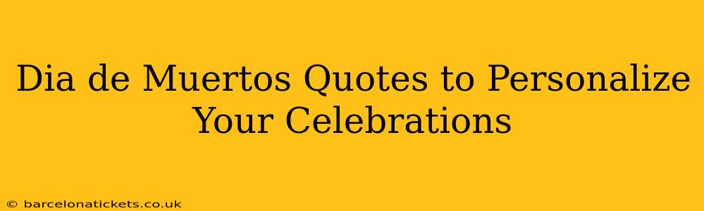 Dia de Muertos Quotes to Personalize Your Celebrations