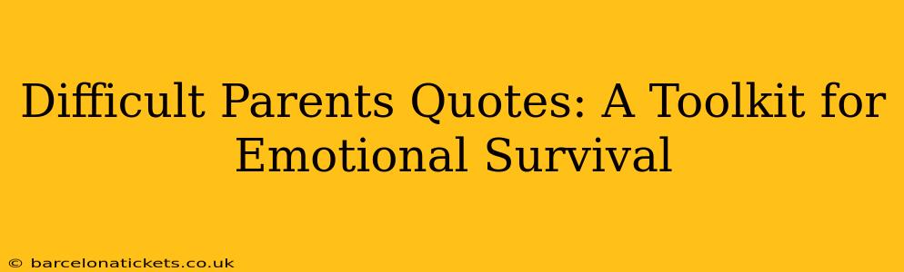 Difficult Parents Quotes: A Toolkit for Emotional Survival