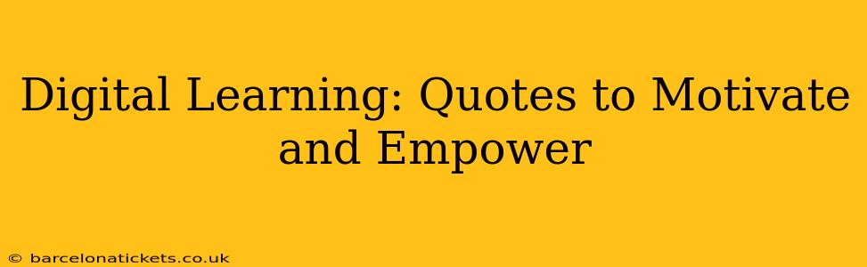 Digital Learning: Quotes to Motivate and Empower