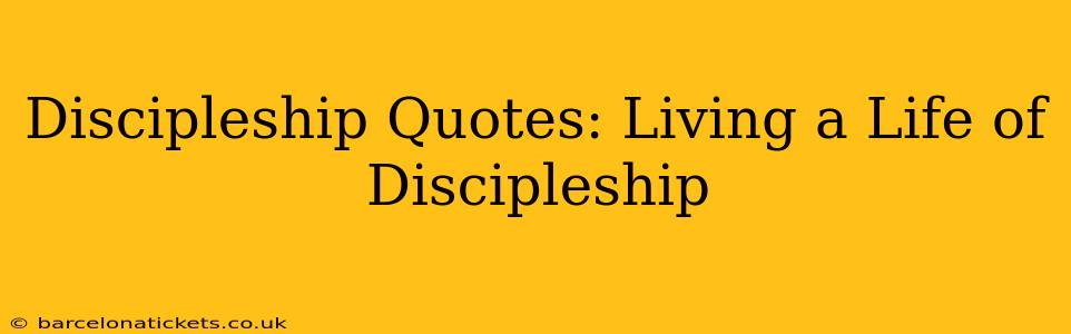 Discipleship Quotes: Living a Life of Discipleship