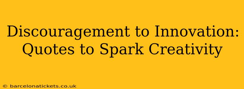 Discouragement to Innovation: Quotes to Spark Creativity