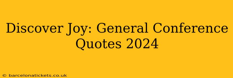 Discover Joy: General Conference Quotes 2024