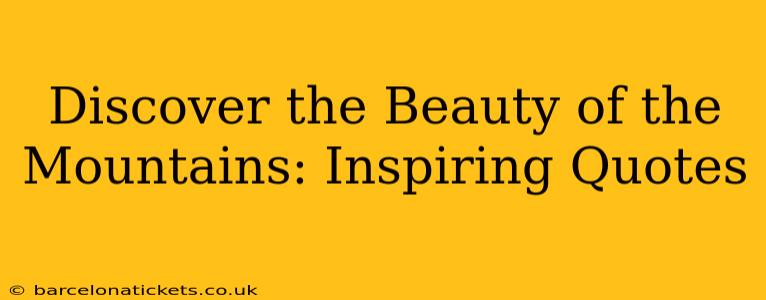 Discover the Beauty of the Mountains: Inspiring Quotes