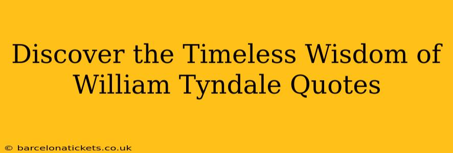 Discover the Timeless Wisdom of William Tyndale Quotes