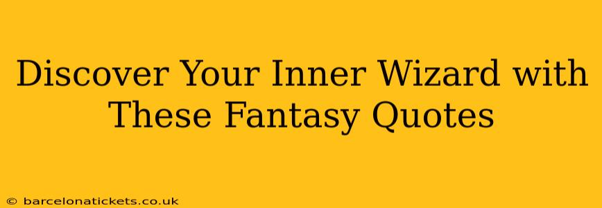 Discover Your Inner Wizard with These Fantasy Quotes