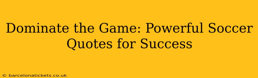 Dominate the Game: Powerful Soccer Quotes for Success
