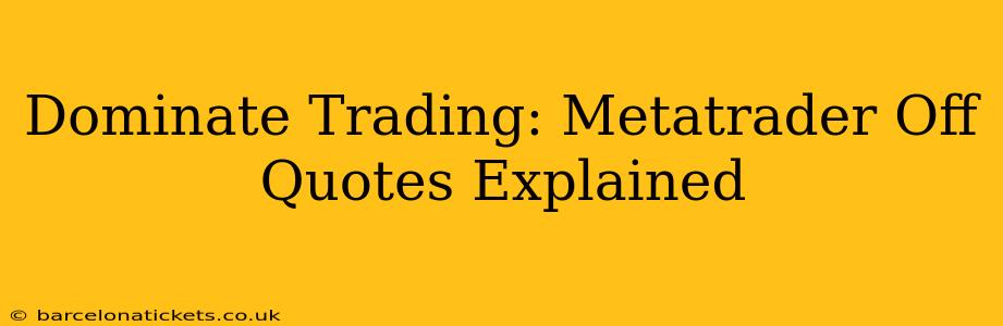 Dominate Trading: Metatrader Off Quotes Explained