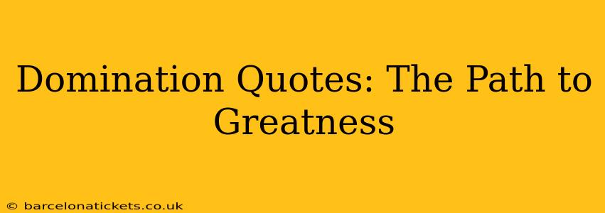 Domination Quotes: The Path to Greatness