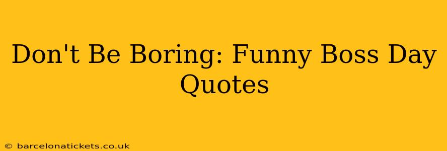 Don't Be Boring: Funny Boss Day Quotes