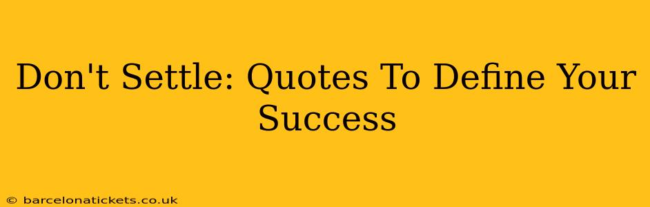 Don't Settle: Quotes To Define Your Success
