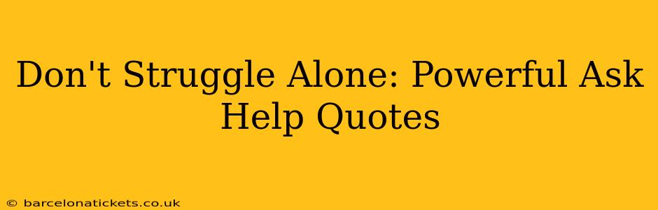 Don't Struggle Alone: Powerful Ask Help Quotes