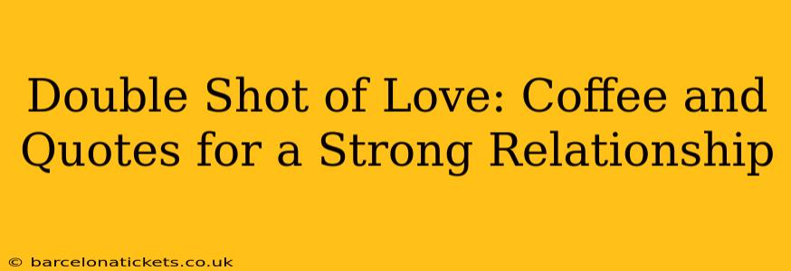 Double Shot of Love: Coffee and Quotes for a Strong Relationship