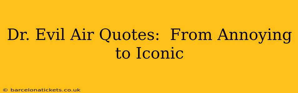 Dr. Evil Air Quotes:  From Annoying to Iconic