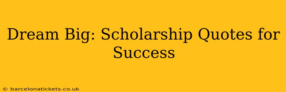 Dream Big: Scholarship Quotes for Success