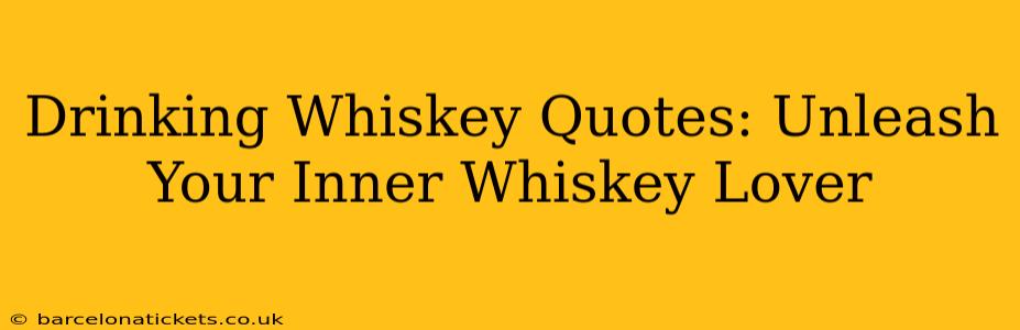 Drinking Whiskey Quotes: Unleash Your Inner Whiskey Lover