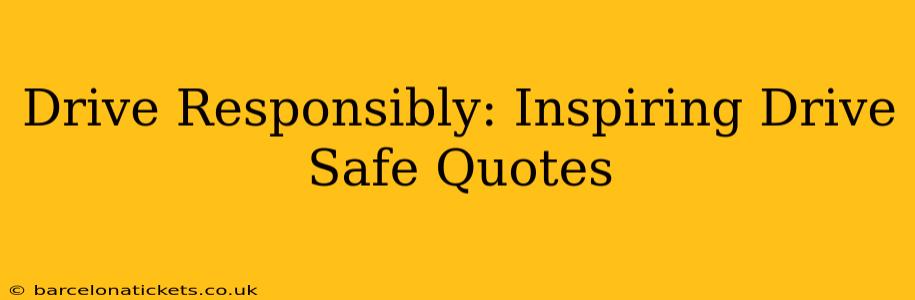Drive Responsibly: Inspiring Drive Safe Quotes
