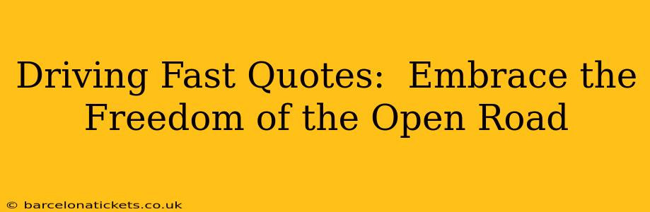 Driving Fast Quotes:  Embrace the Freedom of the Open Road