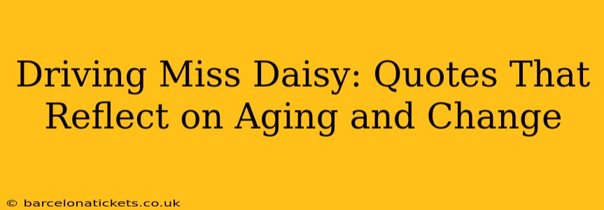 Driving Miss Daisy: Quotes That Reflect on Aging and Change