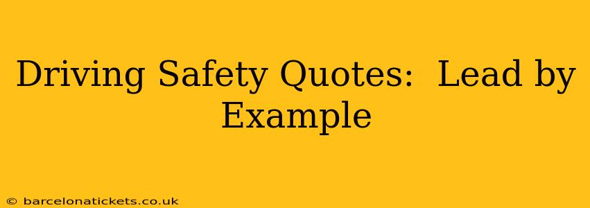 Driving Safety Quotes:  Lead by Example