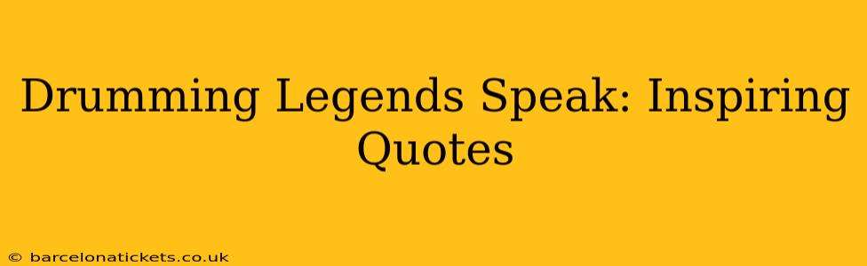 Drumming Legends Speak: Inspiring Quotes