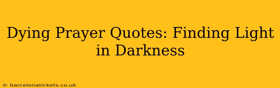 Dying Prayer Quotes: Finding Light in Darkness