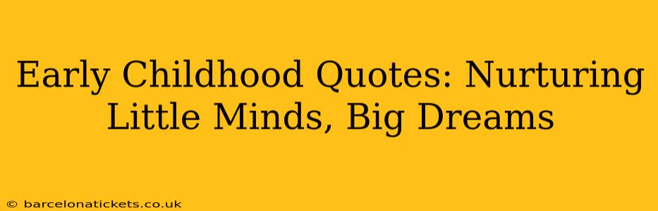 Early Childhood Quotes: Nurturing Little Minds, Big Dreams