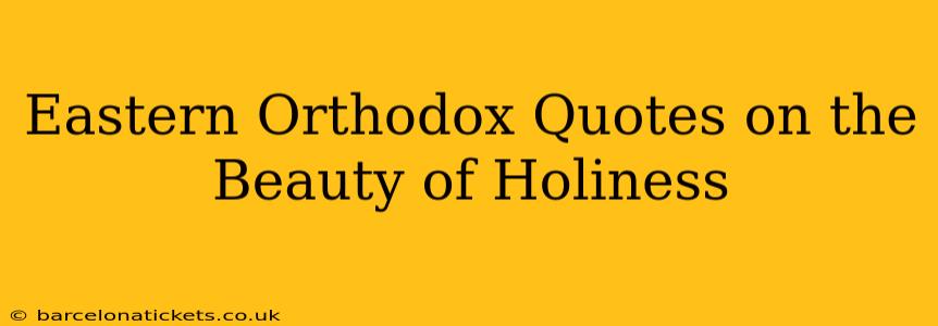 Eastern Orthodox Quotes on the Beauty of Holiness