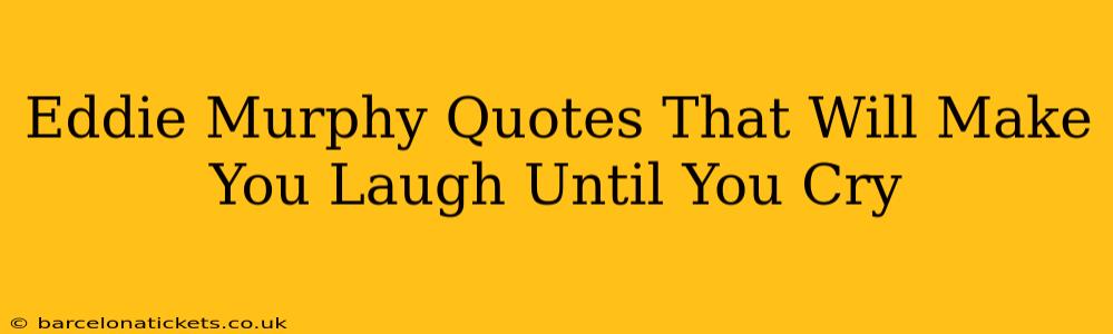 Eddie Murphy Quotes That Will Make You Laugh Until You Cry