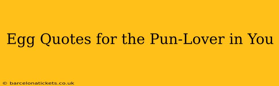 Egg Quotes for the Pun-Lover in You